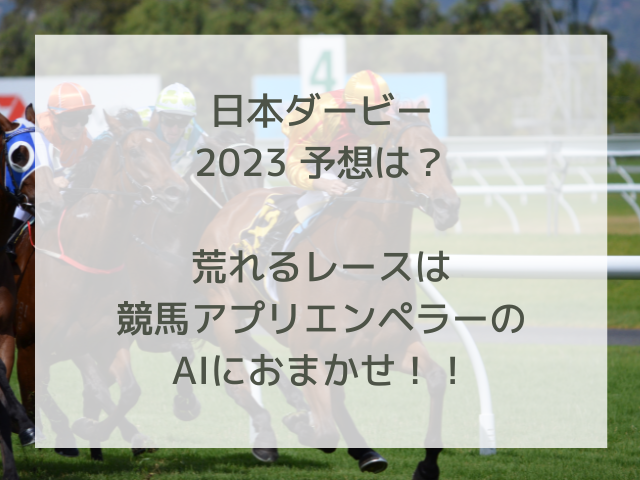 日本ダービー　2023　予想　競馬アプリ　AI